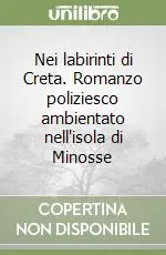 Nei labirinti di Creta. Romanzo poliziesco ambientato nell‘isola di Minosse Promozione
