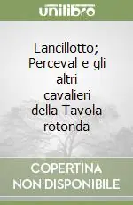 Ultime Pezzi Lancillotto; Perceval e gli altri cavalieri della Tavola rotonda