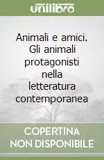 Animali e amici. Gli animali protagonisti nella letteratura contemporanea Compra Online