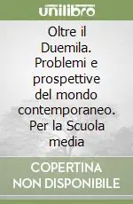 Oltre il Duemila. Problemi e prospettive del mondo contemporaneo. Per la Scuola media Soddisfatti O Rimborsati
