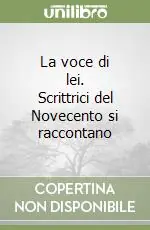 La voce di lei. Scrittrici del Novecento si raccontano Di Tendenza