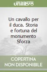Un cavallo per il duca. Storia e fortuna del monumento Sforza Di Tendenza