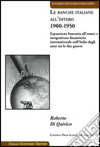 Le banche italiane all‘estero 1900-1950. Espansione bancaria all‘estero e integrazione finanziaria internazionale nell‘Italia degli anni tra le due guerre Offerta Limitata