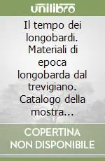 Compra Adesso Il tempo dei longobardi. Materiali di epoca longobarda dal trevigiano. Catalogo della mostra (Vittorio Veneto, Museo del Cenedese, settembre 1999-marzo 2000)