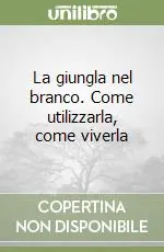 La giungla nel branco. Come utilizzarla, come viverla Esclusivo