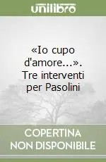 «Io cupo d‘amore...». Tre interventi per Pasolini A Buon Prezzo