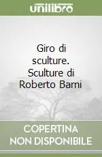 Giro di sculture. Sculture di Roberto Barni Non Perdere