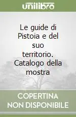 Scelto Dai Clienti Le guide di Pistoia e del suo territorio. Catalogo della mostra