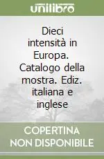 Dieci intensità in Europa. Catalogo della mostra. Ediz. italiana e inglese Non Perdere