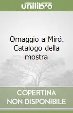 Ultime Pezzi Omaggio a Miró. Catalogo della mostra