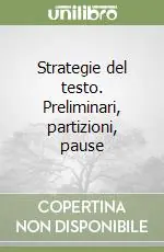 Esclusivo Strategie del testo. Preliminari, partizioni, pause