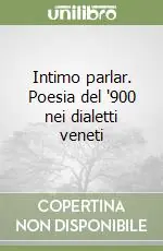 Intimo parlar. Poesia del ‘900 nei dialetti veneti Offerta Limitata