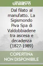 Dal filato al manufatto. La Sigismondo Piva Spa di Valdobbiadene tra ascesa e decadenza (1827-1989) Miglior Prezzo