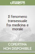 Subito Disponibile Il fenomeno transessuale fra medicina e morale