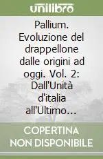Novità Pallium. Evoluzione del drappellone dalle origini ad oggi. Vol. 2 Dall‘Unità d‘italia all‘Ultimo conflitto mondiale