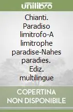 Chianti. Paradiso limitrofo-A limitrophe paradise-Nahes paradies. Ediz. multilingue Acquista Ora