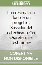 La cresima un dono e un progetto. Sussidio del catechismo Cei «Sarete miei testimoni» Occasione Imperdibile
