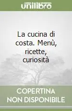 Nuova Collezione La cucina di costa. Menù, ricette, curiosità
