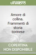 Amore di collina. Frammenti di storia torinese Direttamente Dal Produttore