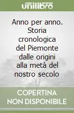 Anno per anno. Storia cronologica del Piemonte dalle origini alla metà del nostro secolo Direttamente Dal Produttore