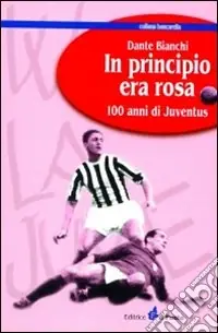 Offerta Del Giorno In principio era rosa 100 anni di Juventus