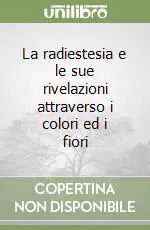 Reso Gratuito La radiestesia e le sue rivelazioni attraverso i colori ed i fiori