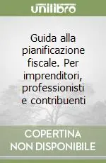 Guida alla pianificazione fiscale. Per imprenditori, professionisti e contribuenti Subito Disponibile