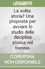 Compra Online La solita storia? Una proposta per avviare lo studio della disciplina storica nel biennio