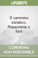 Il cammino iniziatico. Massoneria e luce Bestseller