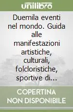 Quantità Limitata Duemila eventi nel mondo. Guida alle manifestazioni artistiche, culturali, folcloristiche, sportive di tutto il mondo