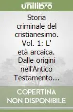 Storia criminale del cristianesimo. Vol. 1 L‘ età arcaica. Dalle origini nell‘Antico Testamento fino alla morte di S. Agostino (430)L‘Età arcaica Acquista Ora