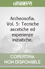 Archeosofia. Vol. 5 Tecniche ascetiche ed esperienze iniziatiche.Tecniche ascetiche ed esperienze iniziatiche Spedito Oggi