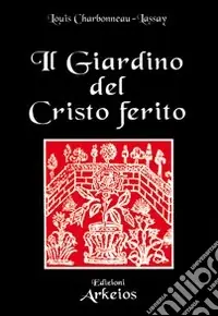 Il giardino del Cristo ferito. Il Vulnerario e il Florario del Cristo Prezzo Scontato