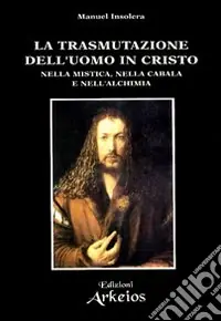 La trasmutazione dell‘uomo in Cristo nella mistica, nella cabala e nell‘alchimia Acquista Ora