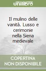 Direttamente Dal Produttore Il mulino delle vanità. Lusso e cerimonie nella Siena medievale