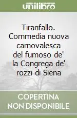 Spedito Oggi Tiranfallo. Commedia nuova carnovalesca del fumoso de‘ la Congrega de‘ rozzi di Siena