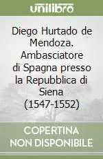 Diego Hurtado de Mendoza. Ambasciatore di Spagna presso la Repubblica di Siena (1547-1552) Compra Oggi Stesso