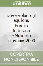 Dove volano gli aquiloni. Premio letterario «Mulinello giovani» 2000 Reso Gratuito