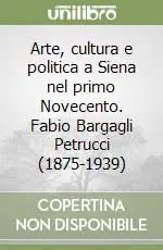 Arte, cultura e politica a Siena nel primo Novecento. Fabio Bargagli Petrucci (1875-1939) Professionale