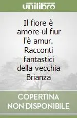 Economico Il fiore è amore-ul fiur l‘è amur. Racconti fantastici della vecchia Brianza