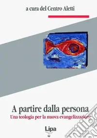 A partire dalla persona. Una teologia per la nuova evangelizzazione Acquista Ora