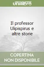 Compra Adesso Il professor Ulipispirus e altre storie