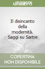 Bestseller Il disincanto della modernità. Saggi su Sartre