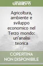 Agricoltura, ambiente e sviluppo economico nel Terzo mondo un‘analisi teorica Compra Adesso