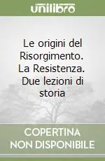 Le origini del Risorgimento. La Resistenza. Due lezioni di storia Prezzo Conveniente