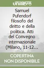 Scelto Dai Clienti Samuel Pufendorf filosofo del diritto e della politica. Atti del Convegno internazionale (Milano, 11-12 novembre 1994)