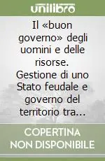 Offerta Il «buon governo» degli uomini e delle risorse. Gestione di uno Stato feudale e governo del territorio tra Settecento e Ottocento