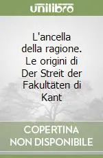 L‘ancella della ragione. Le origini di Der Streit der Fakultäten di Kant Professionale