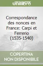 Correspondance des nonces en France Carpi et Ferrerio (1535-1540) Più Venduto