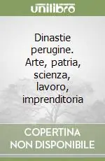 Occasione Imperdibile Dinastie perugine. Arte, patria, scienza, lavoro, imprenditoria